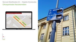 Okosparkolás Kecskeméten
Nemzeti Mobilfizetési Zrt. – Digitális Közlekedés
 