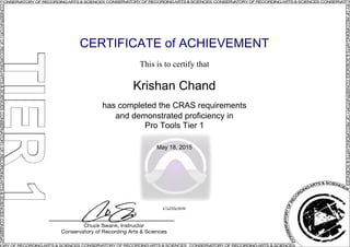 CERTIFICATE of ACHIEVEMENT
This is to certify that
Krishan Chand
has completed the CRAS requirements
and demonstrated proficiency in
Pro Tools Tier 1
May 18, 2015
k7aZHIcSbW
Powered by TCPDF (www.tcpdf.org)
 