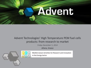 Advent Technologies’ High Temperature PEM fuel cells
products: from research to market
Friday December 5, 2014
Athens, Greece
 