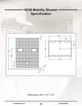63
Dimensions: 60” x 37” x 78”
512.522.BATHwww.MBTubs.com
6036 Mobility Shower
Specification
 