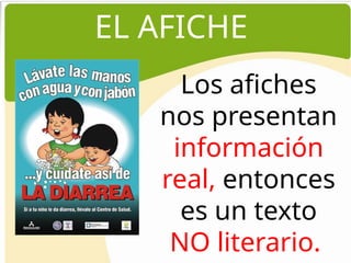 EL AFICHE
Los afiches
nos presentan
información
real, entonces
es un texto
NO literario.
 