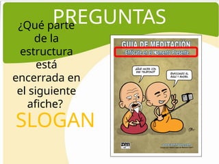 PREGUNTAS
¿Qué parte
de la
estructura
está
encerrada en
el siguiente
afiche?
c
SLOGAN
 