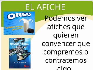 EL AFICHE
Podemos ver
afiches que
quieren
convencer que
compremos o
contratemos
 