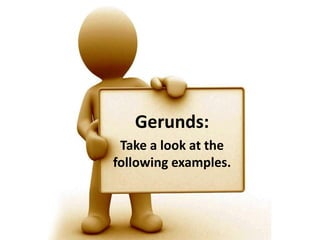 Gerunds:
Take a look at the
following examples.
 