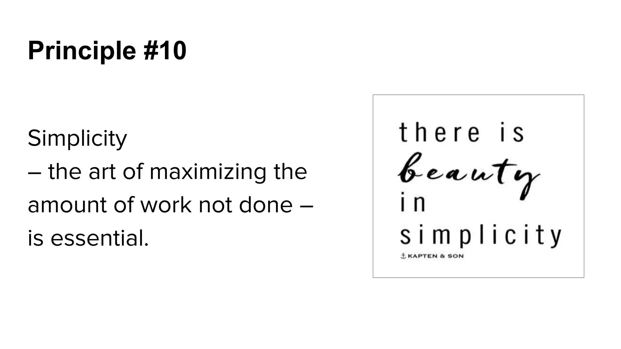 Principle #10
Simplicity
– the art of maximizing the
amount of work not done –
is essential.