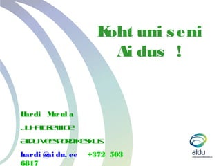 K
oht um s eni
i
Ai dus !

H
ardi M
urul a
J h ts l e
u au e iig
A uV e p r ik s u
id e s o d e k s
hardi @ du. ee
ai
6817

+372 503

 