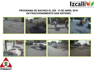 PROGRAMA DE BACHEO EL DÍA  13 DE ABRIL 2010 EN FRACCIONAMIENTO SAN ANTONIO. 
