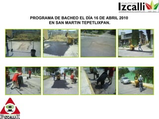 PROGRAMA DE BACHEO EL DÍA 16 DE ABRIL 2010  EN SAN MARTIN TEPETLIXPAN. 
