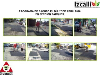 PROGRAMA DE BACHEO EL DÍA 17 DE ABRIL 2010  EN SECCIÓN PARQUES. 