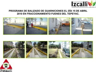 PROGRAMA DE BALIZADO DE GUARNICIONES EL DÍA 15 DE ABRIL 2010 EN FRACCIONAMIENTO FUENES DEL TEPEYAC. 