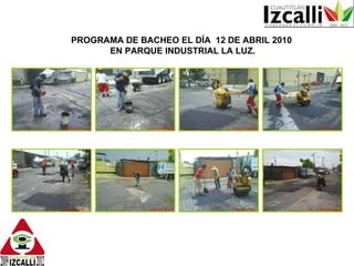 PROGRAMA DE BACHEO EL DÍA  12 DE ABRIL 2010  EN PARQUE INDUSTRIAL LA LUZ. 