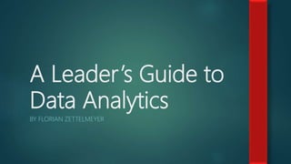 A Leader’s Guide to
Data Analytics
BY FLORIAN ZETTELMEYER
 