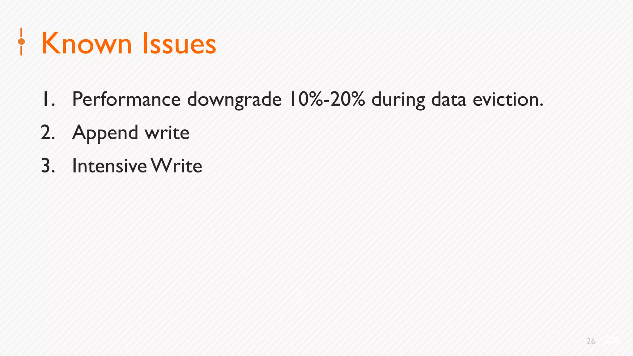 26
Known Issues
1. Performance downgrade 10%-20% during data eviction.
2. Append write
3. Intensive Write
26
 