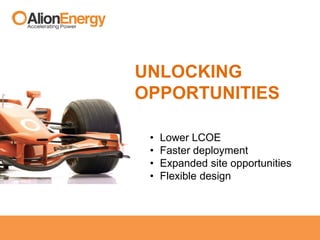 UNLOCKING
OPPORTUNITIES
• Lower LCOE
• Faster deployment
• Expanded site opportunities
• Flexible design
 