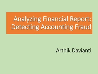Analyzing Financial Report:
Detecting Accounting Fraud
Arthik Davianti
 