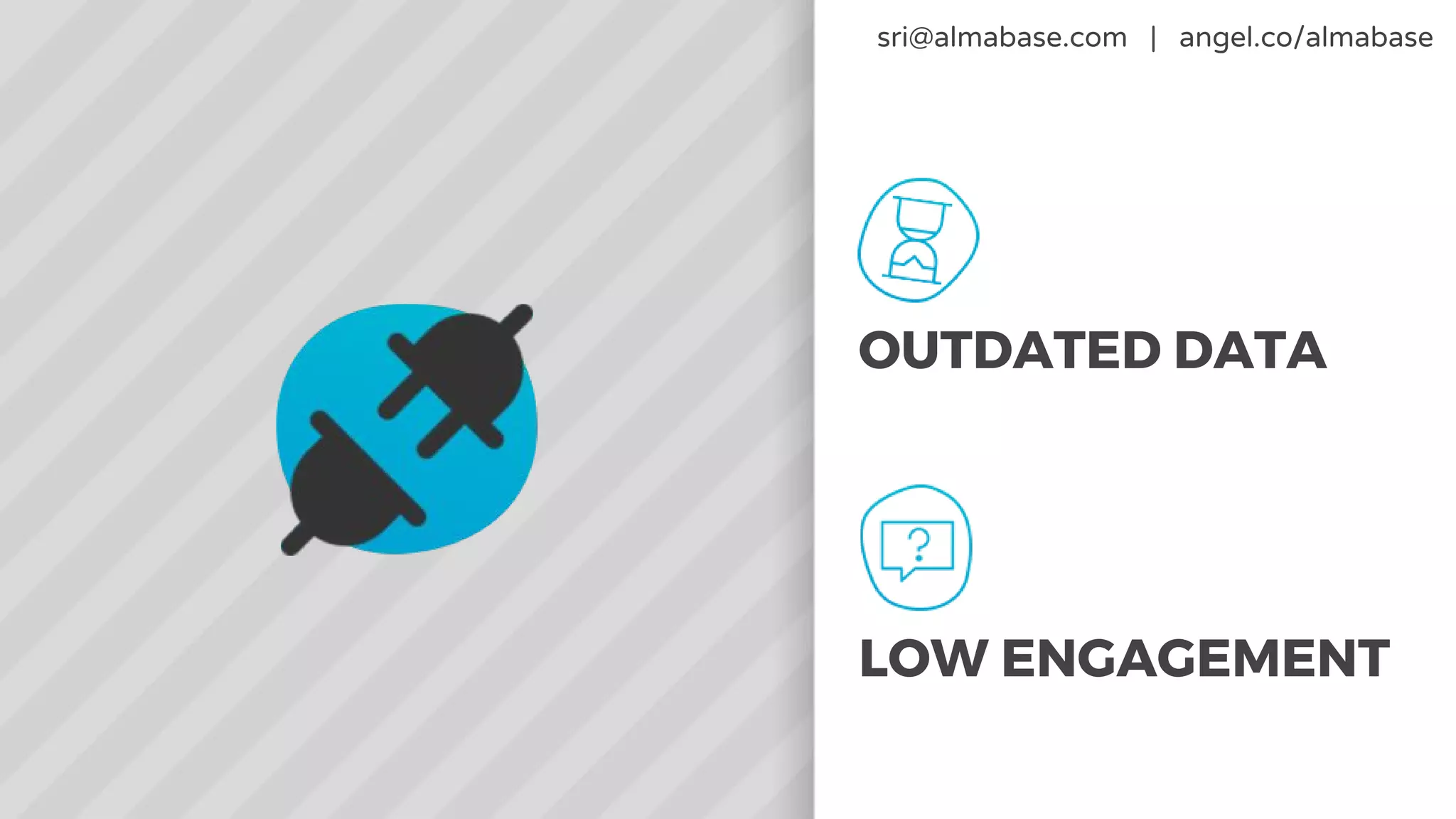 OUTDATED DATA
LOW ENGAGEMENT
sri@almabase.com | angel.co/almabase