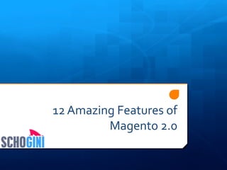 12 Amazing Features of
Magento 2.0
 