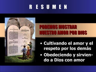 R  E  S  U  M  E  N Cultivando el amor y el respeto por los demás Obedeciendo y sirvien-do a Dios con amor PODEMOS MOSTRAR NUESTRO AMOR POR DIOS 