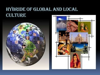 HYBRIDE OF GLOBAL AND LOCAL
CULTURE
 
