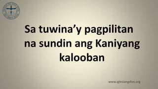 Sa tuwina’y pagpilitan
na sundin ang Kaniyang
      kalooban
                www.iglesiangdios.org
 