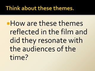 How are these themes
reflected in the film and
did they resonate with
the audiences of the
time?
 