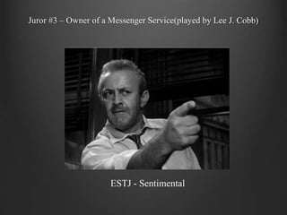 Juror #3 – Owner of a Messenger Service(played by Lee J. Cobb)
ESTJ - Sentimental
 