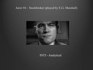Juror #4 – Stockbroker (played by E.G. Marshall)
INTJ - Analytical
 