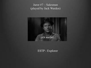 Juror #7 – Salesman
(played by Jack Warden)
ESTP - Explorer
 