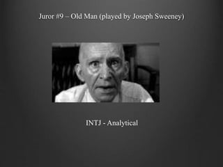 Juror #9 – Old Man (played by Joseph Sweeney)
INTJ - Analytical
 