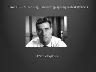 Juror #12 – Advertising Executive (played by Robert Webber)
ESFP - Explorer
 