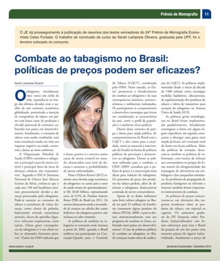 11
Jornal dos Economistas / Dezembro 2014www.corecon-rj.org.br
Prêmio de Monografia
O JE dá prosseguimento à publicação de resumos dos textos vencedores do 24º Prêmio de Monografia Econo-
mista Celso Furtado. O trabalho de conclusão de curso de Sarah Lampreia Oliveira, graduada pela UFF, foi o
terceiro colocado no concurso.
Sarah Lampreia Oliveira*
O
tabagismo, inicialmente
visto como um estilo de
vida, expandiu-se ao lon-
go das últimas décadas com o au-
xílio de um contexto econômico
globalizado, permitindo a inserção
de companhias de tabaco em paí-
ses com baixo custo de produção e
elevado potencial de consumo, so-
bretudo nos países em desenvolvi-
mento. Atualmente, o consumo de
tabaco vem sendo combatido com
mais veemência tendo em vista seu
impacto negativo na saúde, econo-
mia e danos ao meio ambiente.
A Organização Mundial de
Saúde (OMS) considera o tabagis-
mo a principal causa de morte evi-
tável e principal fator de risco de
doenças crônicas não transmissí-
veis1
. Segundo o INCA (Instituto
Nacional de Câncer José Alencar
Gomes da Silva), estima-se que a
cada ano 130 mil brasileiros mor-
ram precocemente devido a do-
enças provocadas pelo tabagismo.
Pode-se associar ao consumo do
tabaco a ocorrência de várias do-
enças, como câncer de pulmão,
hipertensão arterial, aneurismas
arteriais, úlcera do aparelho diges-
tivo, infecções respiratórias, entre
outras. Outra grave consequên-
cia do tabagismo é o seu efeito so-
bre os chamados fumantes passi-
vos2
. Dados da OMS indicam que
Combate ao tabagismo no Brasil:
políticas de preços podem ser eficazes?
o fumo passivo é a terceira maior
causa de morte evitável no mun-
do, desencadeia uma série de do-
enças e aumenta a probabilidades
de outras enfermidades.
Pinto e Pichon-Riviere (2012) es-
timam uma elevada carga econômica
do tabagismo; os custos para o setor
de saúde seriam de aproximadamen-
te R$ 20,68 bilhões, representando
cerca de 0,5% do Produto Interno
Bruto (PIB) do Brasil em 2011. Os
autores destacaram ainda a necessida-
de de avanços no cálculo dos custos
indiretos e do tabagismo passivo, não
inclusos no valor estimado.
As políticas de combate ao ta-
bagismo se tornaram mais intensas
a partir de 2005, quando o Brasil
ratificou sua participação na Con-
venção-Quadro para o Controle
do Tabaco (CQCT), coordenada
pela OMS. Neste tratado, as Par-
tes3
promovem o fortalecimento
do combate ao tabagismo e de suas
consequências sanitárias, socioeco-
nômicas e ambientais indesejadas.
Os participantes se comprometem
a desenvolver estratégias que levem
em consideração as características
do país, como o perfil da popula-
ção e o ambiente sócio-político.
Diante deste contexto de peri-
go e danos para saúde pública, do
comprometimento do Brasil com a
CQCT e dos custos para a socie-
dade, torna-se essencial a interven-
ção do Estado na forma de políticas
públicas de prevenção e desincen-
tivo ao tabagismo. Dentre as polí-
ticas utilizadas para o combate, a
OMS (2009) considera que a po-
lítica de preço é a intervenção mais
eficaz para redução do tabagismo.
Os aumentos de preço dos produ-
tos do tabaco podem, além de di-
minuir o tabagismo, desincentivar
a entrada de novos consumidores.
Apesar de os dados indicarem
uma forte cultura tabagista no Bra-
sil, no qual 25 milhões de brasilei-
ros consomem algum produto do
tabaco (PETab, 2008), o país se des-
taca internacionalmente com seu
programa de combate ao fumo, so-
bretudo entre países em desenvolvi-
mento4
. O uso de políticas públicas
de combate ao tabagismo no Bra-
sil começou muito antes da ratifica-
ção da CQCT. As políticas imple-
mentadas desde o início da década
de 1980 tinham como estratégias
medidas legislativas, educacionais,
de regulamentação dos produtos do
tabaco e oferta de tratamento para
cessação do tabagismo no Sistema
Único de Saúde (SUS).
As políticas gerais antitabagis-
mo no Brasil foram implementa-
das gradativamente. Inicialmente
restringiam o fumo em alguns lu-
gares específicos, em seguida come-
çaram a abranger uma gama mais
ampla de locais, até a restrição total
do fumo em locais públicos. Além
das políticas de restrição, desta-
cam-se também as políticas de in-
formação, com intuito de reforçar
aos consumidores os perigos do fu-
mo através da obrigatoriedade das
mensagens de advertência nas em-
balagens e das campanhas antitaba-
co. As proibições de propaganda de
produtos fumígenos na televisão e
internet também foram importan-
tes instrumentos de combate.
As políticas de preços concen-
traram-se nas alterações dos im-
postos incidentes sobre os pro-
dutos do tabaco, em especial os
cigarros. Os aumentos gradu-
ais do IPI (Imposto sobre Pro-
dutos Industrializados) não fo-
ram suficientes para tirar o Brasil
da posição de um dos países com
menores preços de cigarro indus-
trializado. Atualmente o preço de
 