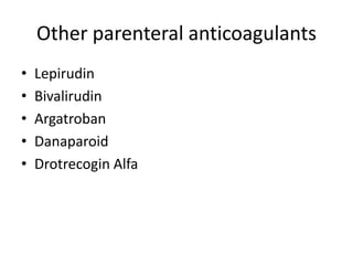 Other parenteral anticoagulants
•
•
•
•
•

Lepirudin
Bivalirudin
Argatroban
Danaparoid
Drotrecogin Alfa

 