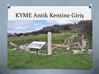 KYME Antik Kentine Giriş
24
 