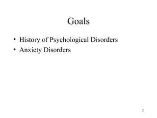 Goals
• History of Psychological Disorders
• Anxiety Disorders




                                       2
 