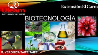 BIOTECNOLOGÍA
M. VERÓNICA TAIPE TAIPE
ExtensiónElCarme
 