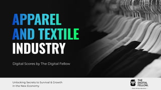 APPAREL
AND TEXTILE
INDUSTRY
Digital Scores by The Digital Fellow
Unlocking Secrets to Survival & Growth
in the New Economy
 