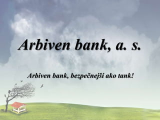 Arbiven bank, a. s.
Arbiven bank, bezpečnejší ako tank!
 