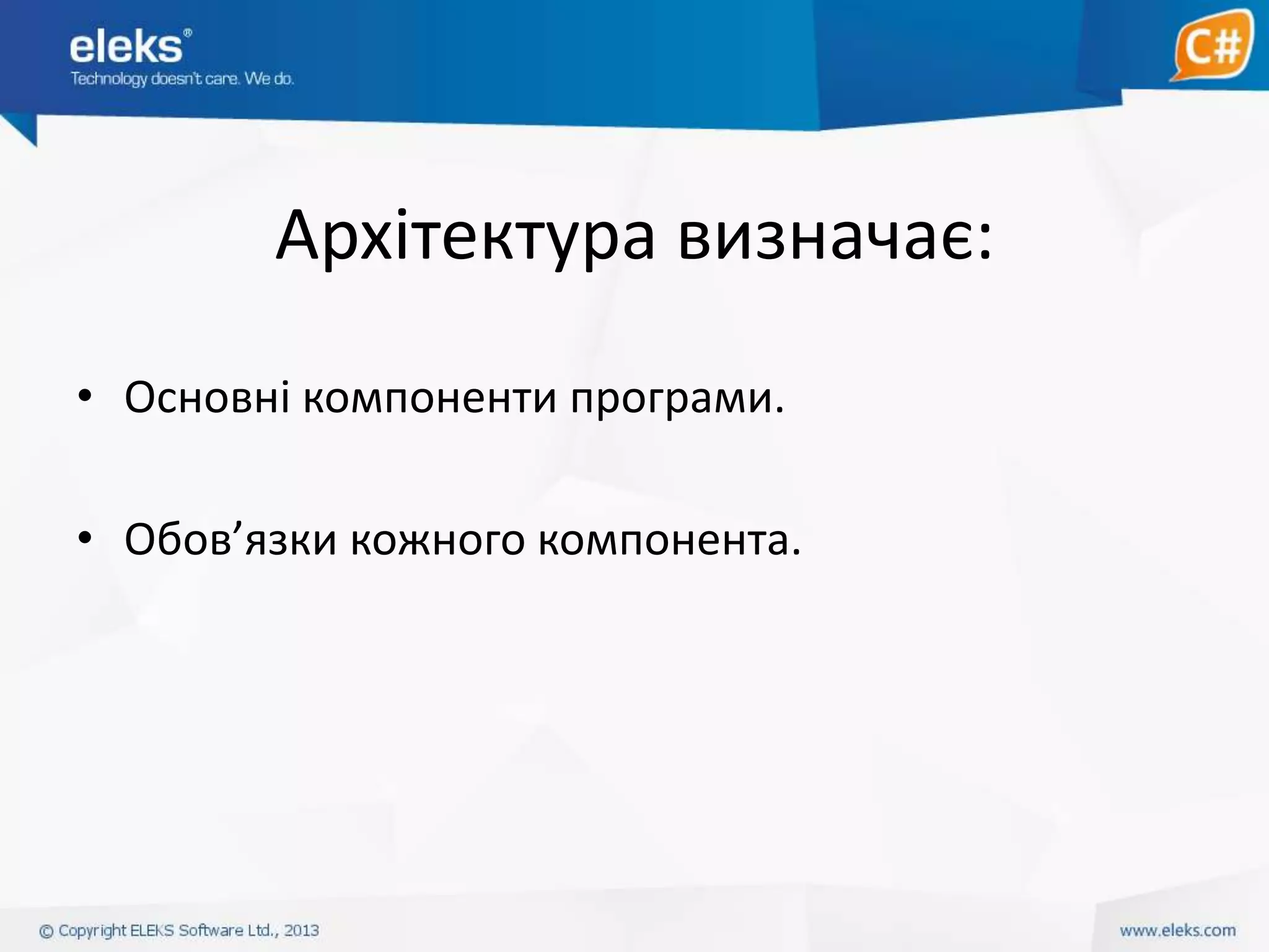 Архітектура визначає:
• Основні компоненти програми.

• Обов’язки кожного компонента.

 