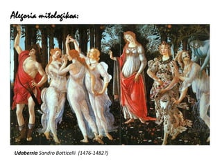 Alegoria mitologikoa:




 Udaberria Sandro Botticelli (1476-1482?)
 