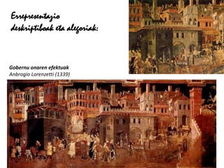 Errepresentazio
deskriptiboak eta alegoriak:


Gobernu onaren efektuak
Anbrogio Lorenzetti (1339)
 