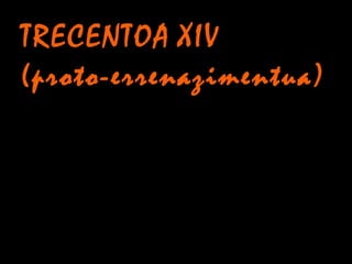 TRECENTOA XIV
(proto-errenazimentua)
 