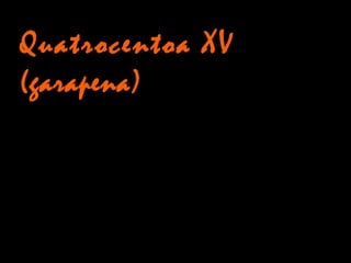 Quatrocentoa XV
(garapena)
 