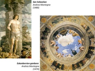 San Sebastian
               Andrea Mantegna
               (1480)




Ezkonberrien ganbara
    Andrea Mantegna
               (1474)
 