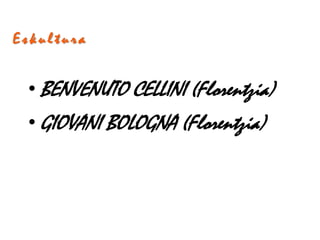 Eskultura


 • BENVENUTO CELLINI (Florentzia)
 • GIOVANI BOLOGNA (Florentzia)
 