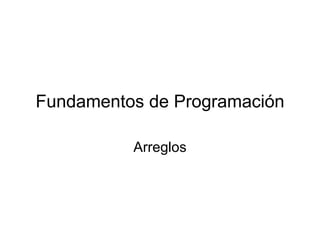 Fundamentos de Programación

          Arreglos
 