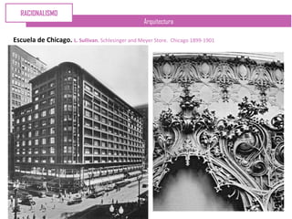 Arquitectura
Escuela de Chicago. L. Sullivan. Schlesinger and Meyer Store. Chicago 1899-1901
RACIONALISMO
 