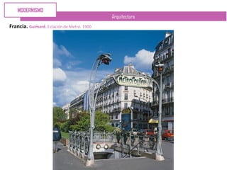 Arquitectura
Francia. Guimard. Estación de Metro. 1900
MODERNISMO
 