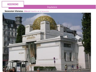 Arquitectura
Sezession Vienesa. Ollbrich Pabellón de la Sezession
MODERNISMO
 