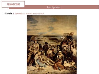 Francia. E. Delacroix. La matanza de Quíos.1824
Artes figurativas
ROMANTICISMO
 