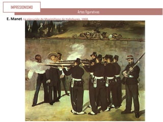Artes figurativas
E. Manet. La ejecución de Maximiliano de Habsburgo, 1868.
IMPRESIONISMO
 